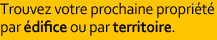 Trouvez votre prochaine propri�t� par territoire ou par �difice.